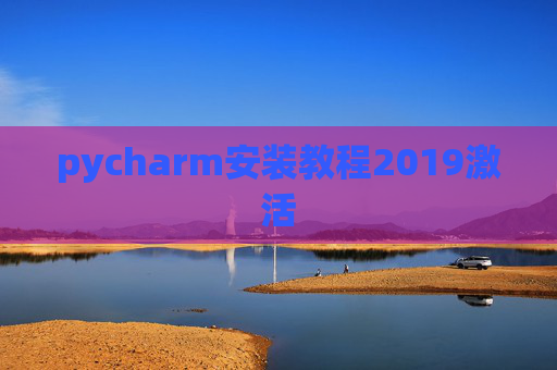 pycharm安装教程2019激活 pycharm安装教程2019激活